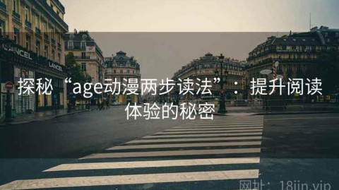 探秘“age动漫两步读法”：提升阅读体验的秘密