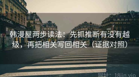 韩漫屋两步读法：先抓推断有没有越级，再把相关写回相关（证据对照）