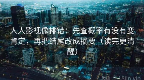 人人影视像排错：先查概率有没有变肯定，再把结尾改成摘要（读完更清醒）