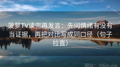 菠萝TV读完再发言：先问情绪有没有当证据，再把对比写成同口径（句子拉直）