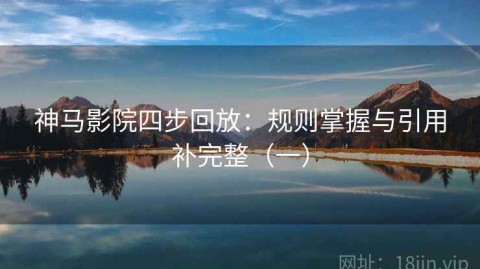 神马影院四步回放：规则掌握与引用补完整（一）