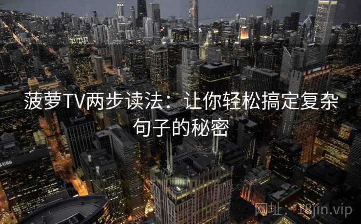 菠萝TV两步读法：让你轻松搞定复杂句子的秘密