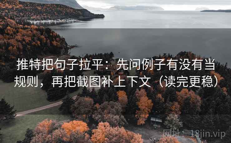 推特把句子拉平:先问例子有没有当规则,再把截图补上下文(读完更稳) 推特把句子拉平:先问例子有没有当规则,再把截图补上下文(读完更稳)