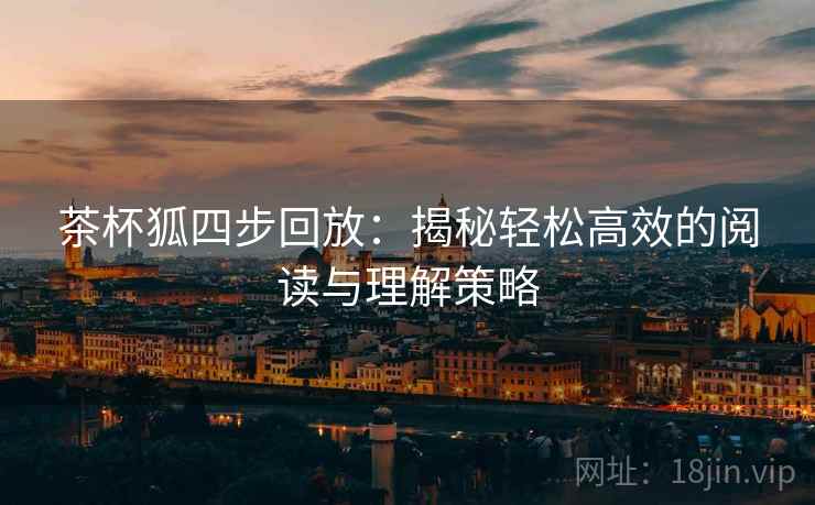 茶杯狐四步回放：揭秘轻松高效的阅读与理解策略