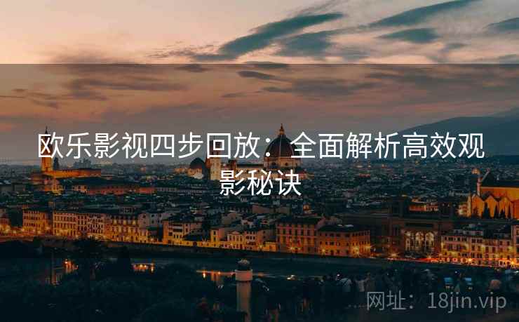 欧乐影视四步回放：全面解析高效观影秘诀