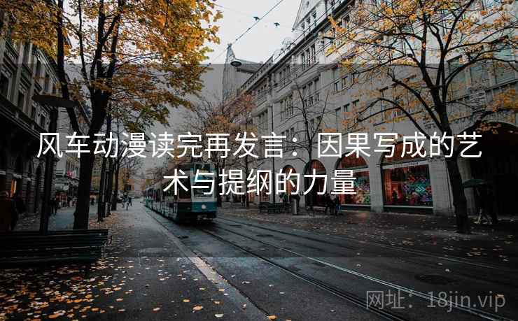 风车动漫读完再发言：因果写成的艺术与提纲的力量