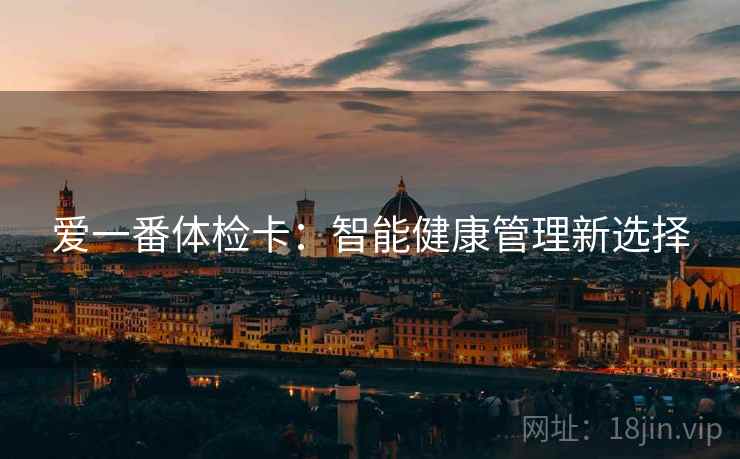 爱一番体检卡：智能健康管理新选择