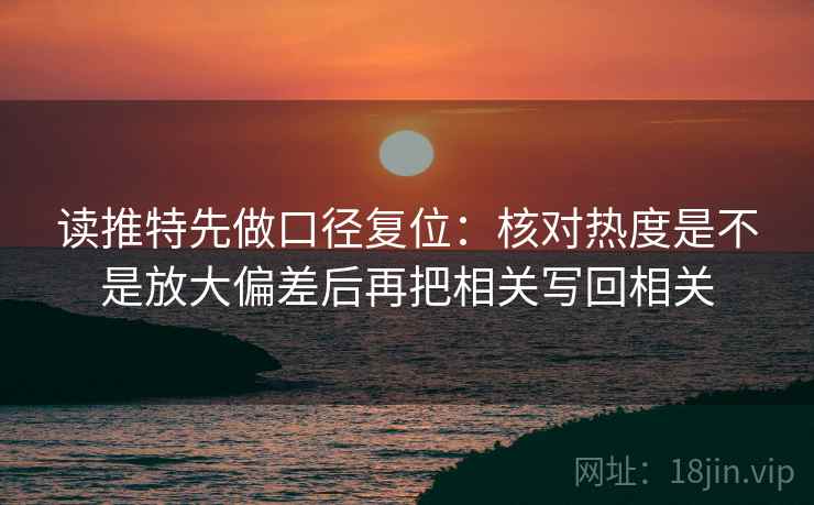 读推特先做口径复位:核对热度是不是放大偏差后再把相关写回相关 读推特先做口径复位:核对热度是不是放大偏差后再把相关写回相关