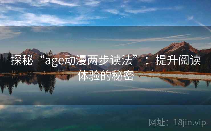 探秘“age动漫两步读法”：提升阅读体验的秘密
