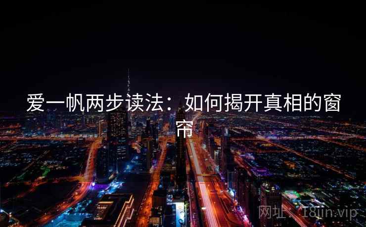 爱一帆两步读法：如何揭开真相的窗帘