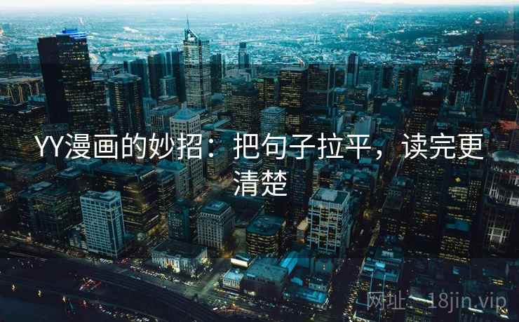 YY漫画的妙招：把句子拉平，读完更清楚