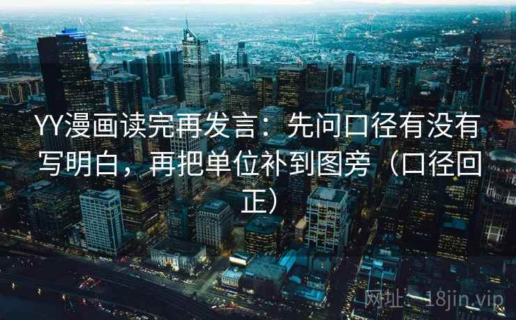 YY漫画读完再发言：先问口径有没有写明白，再把单位补到图旁（口径回正）