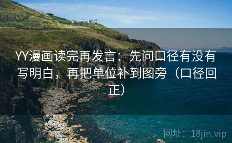 YY漫画读完再发言：先问口径有没有写明白，再把单位补到图旁（口径回正）