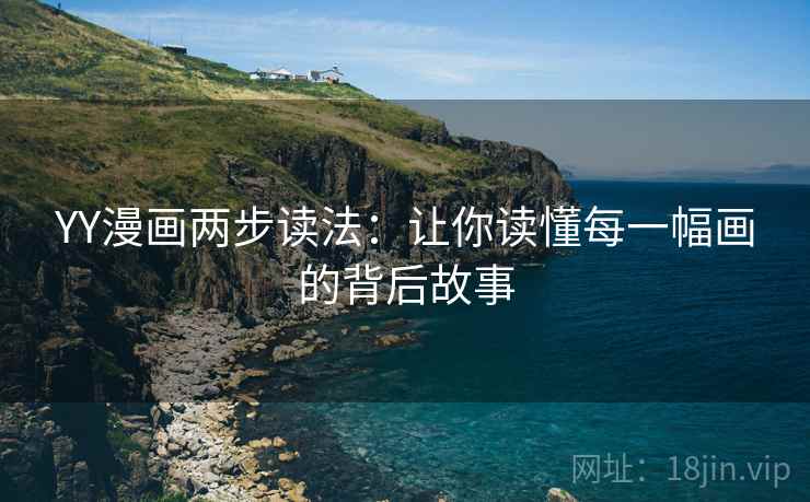 YY漫画两步读法：让你读懂每一幅画的背后故事