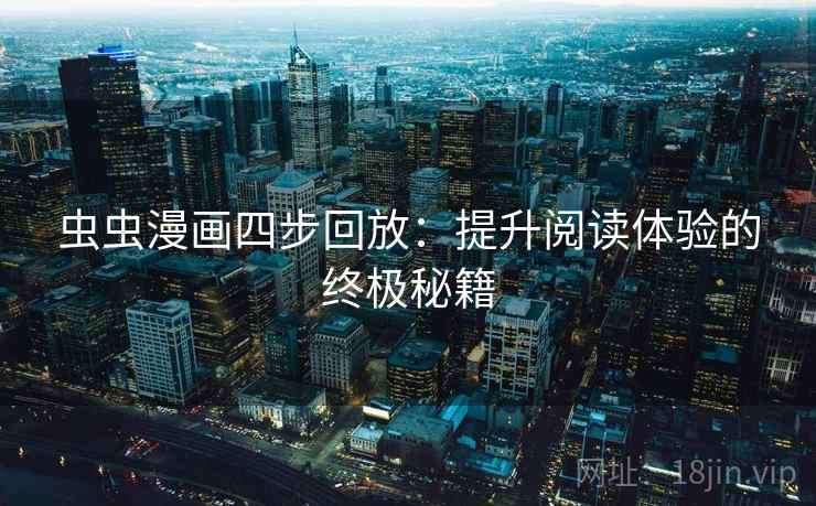 虫虫漫画四步回放：提升阅读体验的终极秘籍